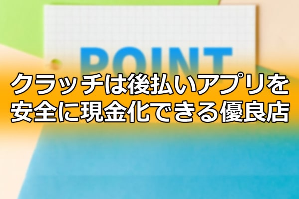 クラッチは後払いアプリを安全に現金化できる優良店